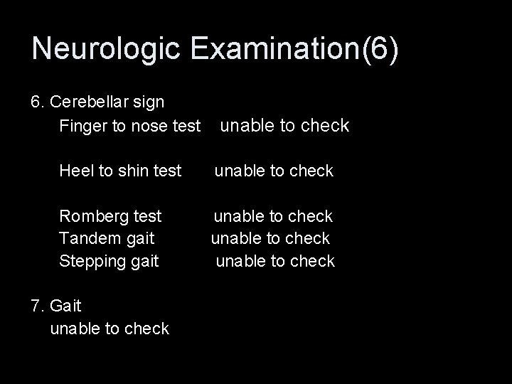 Neurologic Examination(6) 6. Cerebellar sign Finger to nose test unable to check Heel to
