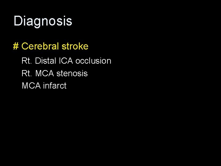Diagnosis # Cerebral stroke Rt. Distal ICA occlusion Rt. MCA stenosis MCA infarct 