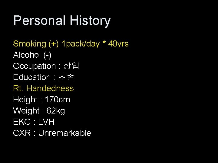 Personal History Smoking (+) 1 pack/day * 40 yrs Alcohol (-) Occupation : 상업