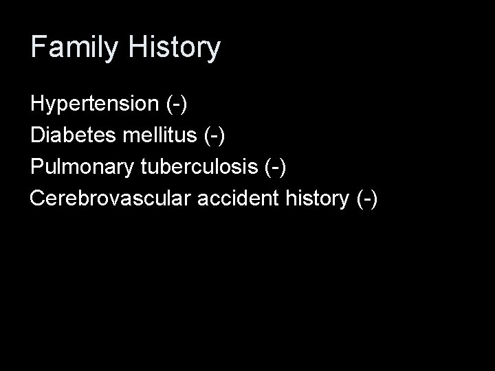 Family History Hypertension (-) Diabetes mellitus (-) Pulmonary tuberculosis (-) Cerebrovascular accident history (-)