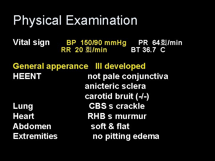 Physical Examination Vital sign BP 150/90 mm. Hg PR 64회/min RR 20 회/min BT