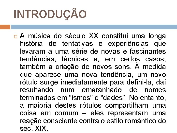 INTRODUÇÃO A música do século XX constitui uma longa história de tentativas e experiências