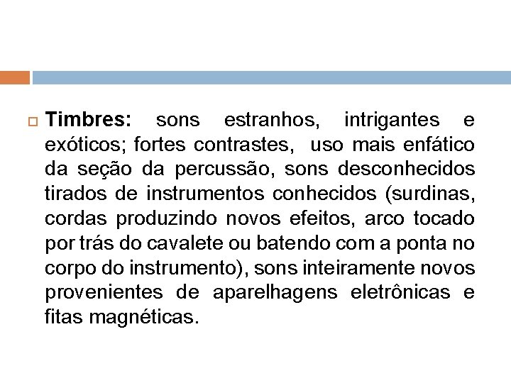  Timbres: sons estranhos, intrigantes e exóticos; fortes contrastes, uso mais enfático da seção