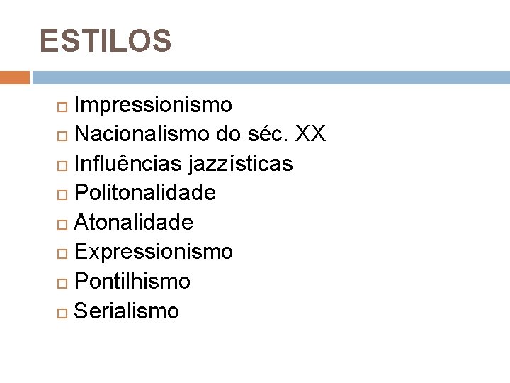 ESTILOS Impressionismo Nacionalismo do séc. XX Influências jazzísticas Politonalidade Atonalidade Expressionismo Pontilhismo Serialismo 