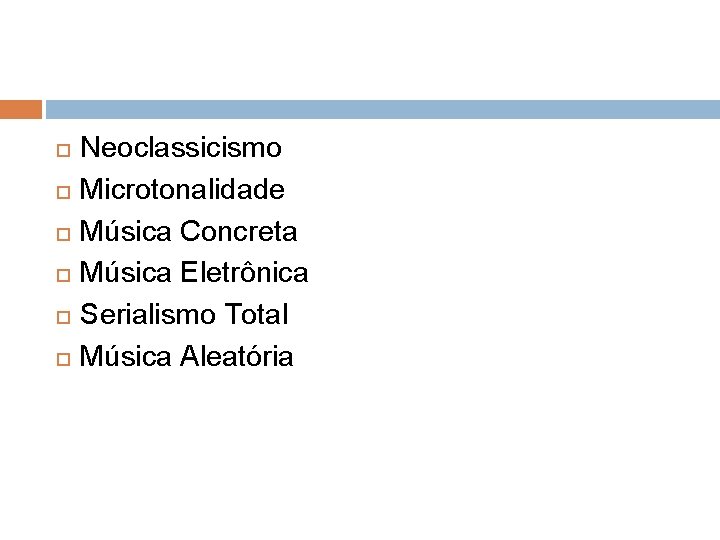  Neoclassicismo Microtonalidade Música Concreta Música Eletrônica Serialismo Total Música Aleatória 