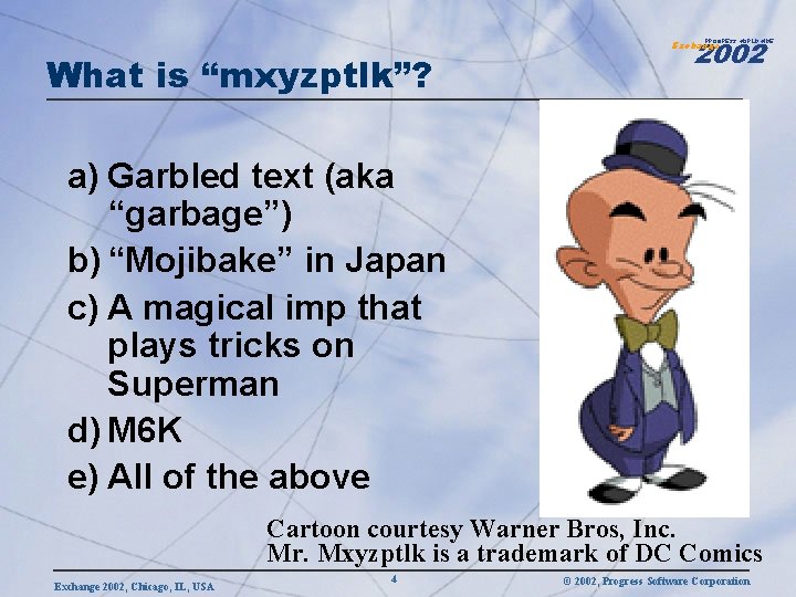 2002 PROGRESS WORLDWIDE What is “mxyzptlk”? Exchange a) Garbled text (aka “garbage”) b) “Mojibake”