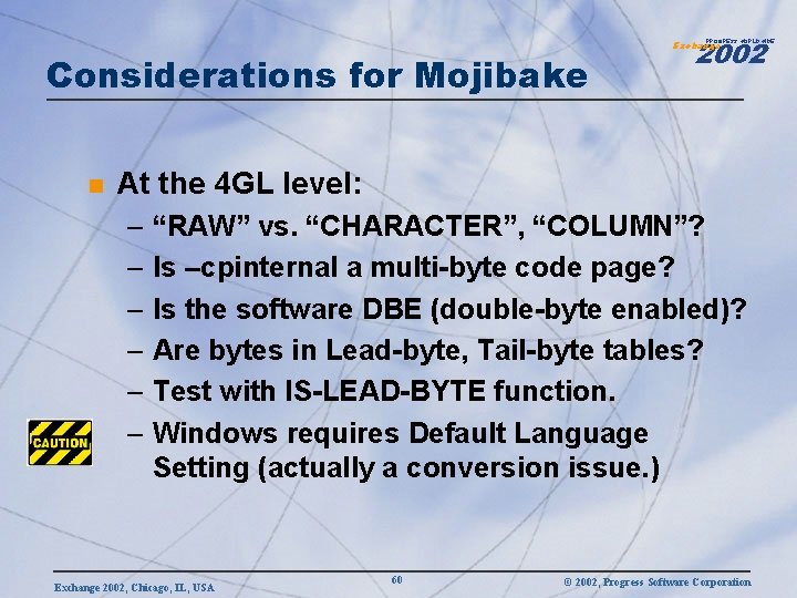 2002 PROGRESS WORLDWIDE Considerations for Mojibake n Exchange At the 4 GL level: –