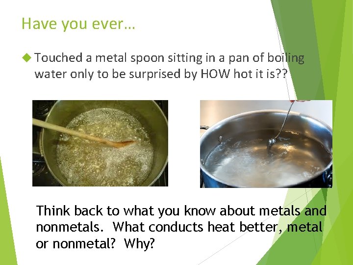 Have you ever… Touched a metal spoon sitting in a pan of boiling water