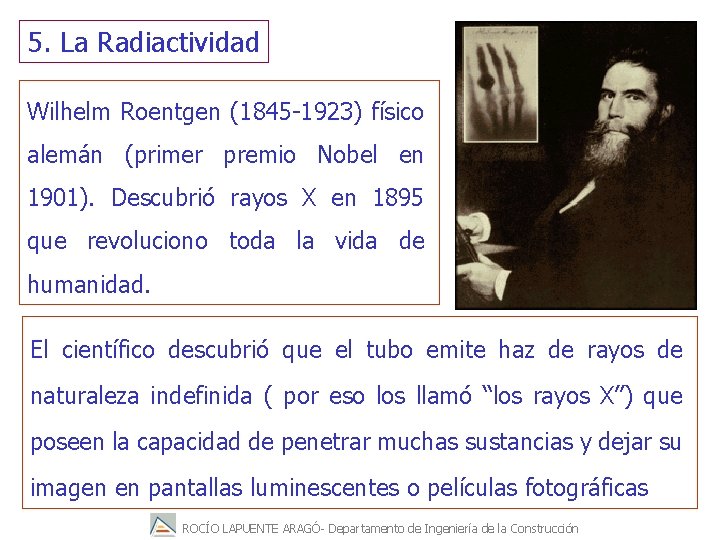 5. La Radiactividad Wilhelm Roentgen (1845 -1923) físico alemán (primer premio Nobel en 1901).