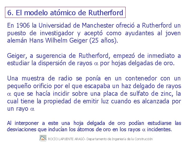 6. El modelo atómico de Rutherford En 1906 la Universidad de Manchester ofreció a