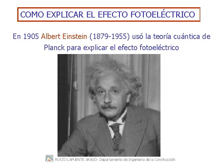 COMO EXPLICAR EL EFECTO FOTOELÉCTRICO En 1905 Albert Einstein (1879 -1955) usó la teoría