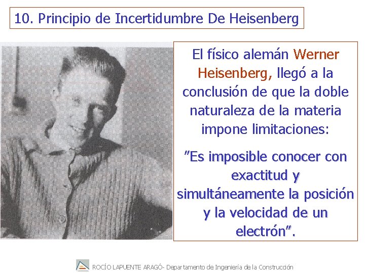 10. Principio de Incertidumbre De Heisenberg El físico alemán Werner Heisenberg, llegó a la