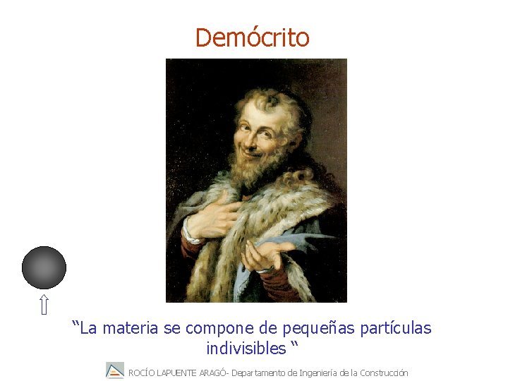 Demócrito “La materia se compone de pequeñas partículas indivisibles “ ROCÍO LAPUENTE ARAGÓ- Departamento