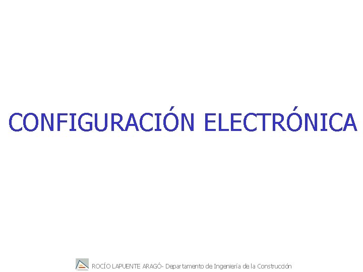 CONFIGURACIÓN ELECTRÓNICA ROCÍO LAPUENTE ARAGÓ- Departamento de Ingeniería de la Construcción 
