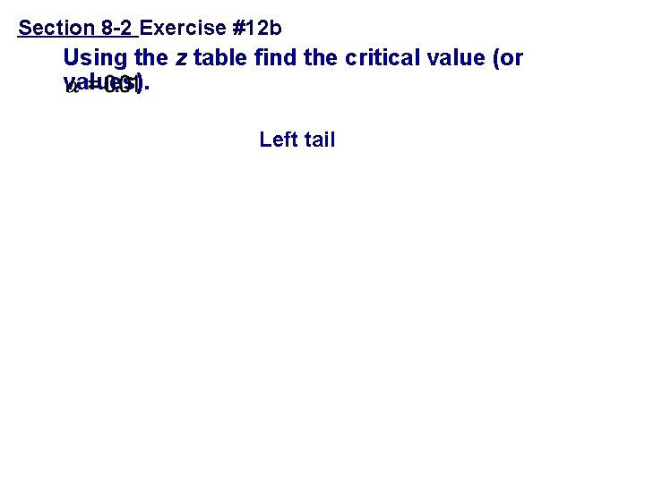 Section 8 -2 Exercise #12 b Using the z table find the critical value