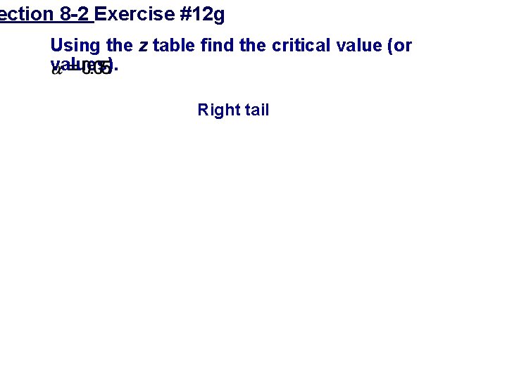 ection 8 -2 Exercise #12 g Using the z table find the critical value