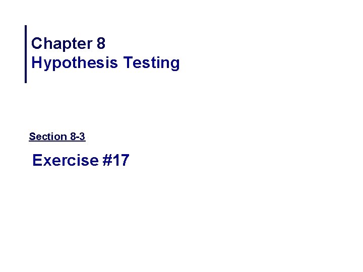 Chapter 8 Hypothesis Testing Section 8 -3 Exercise #17 