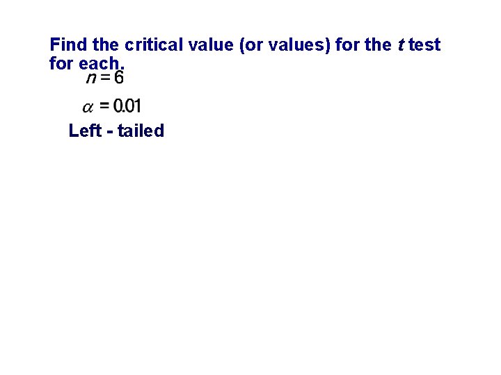 Find the critical value (or values) for the t test for each. Left -