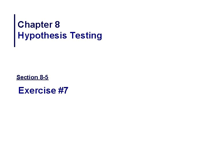 Chapter 8 Hypothesis Testing Section 8 -5 Exercise #7 