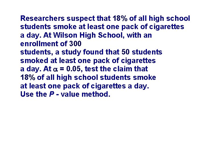 Researchers suspect that 18% of all high school students smoke at least one pack