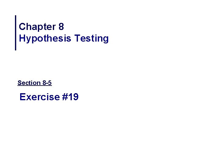 Chapter 8 Hypothesis Testing Section 8 -5 Exercise #19 
