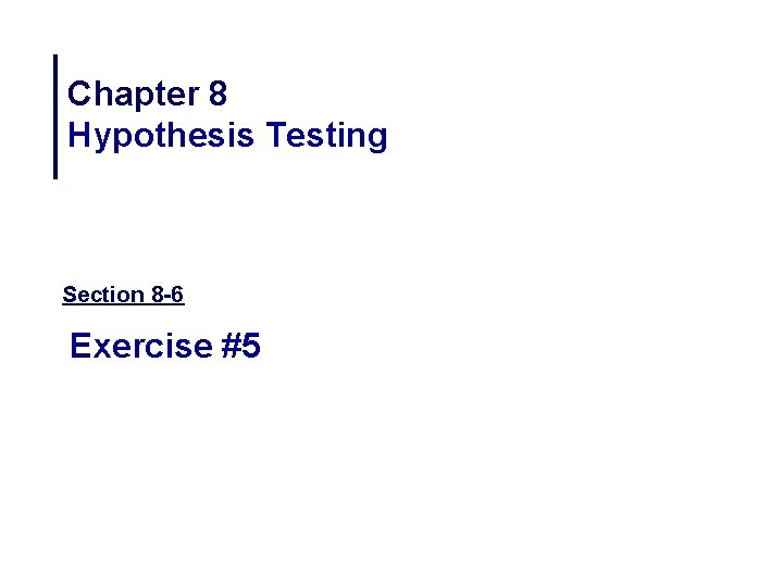 Chapter 8 Hypothesis Testing Section 8 -6 Exercise #5 