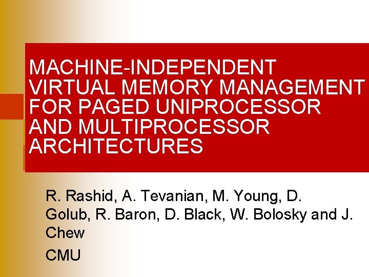 MACHINE-INDEPENDENT VIRTUAL MEMORY MANAGEMENT FOR PAGED UNIPROCESSOR AND MULTIPROCESSOR ARCHITECTURES R. Rashid, A. Tevanian,