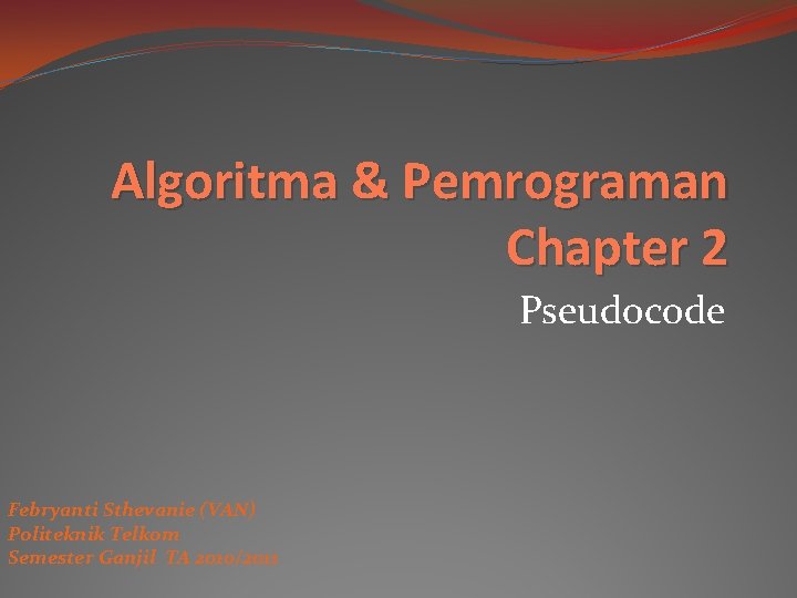 Algoritma & Pemrograman Chapter 2 Pseudocode Febryanti Sthevanie (VAN) Politeknik Telkom Semester Ganjil TA