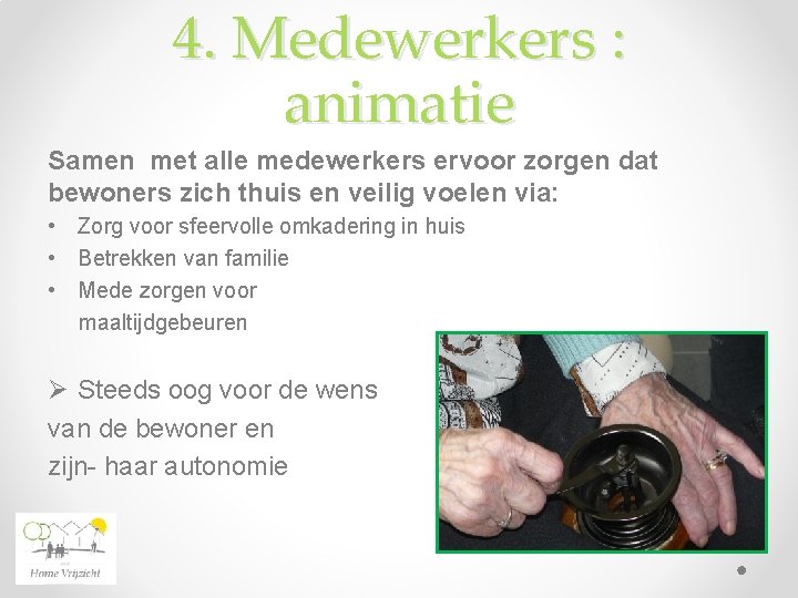 4. Medewerkers : animatie Samen met alle medewerkers ervoor zorgen dat bewoners zich thuis