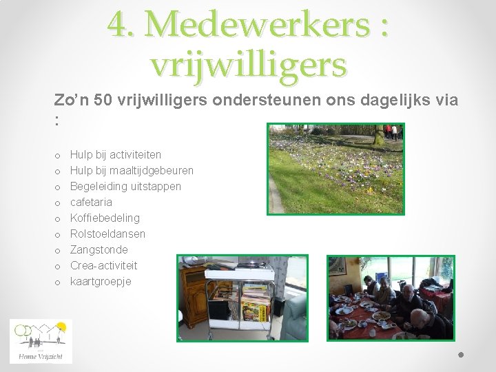 4. Medewerkers : vrijwilligers Zo’n 50 vrijwilligers ondersteunen ons dagelijks via : o o