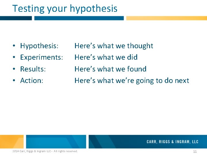 Testing your hypothesis • • Hypothesis: Experiments: Results: Action: Here’s what we thought Here’s