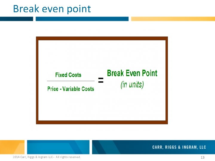 Break even point 2014 Carr, Riggs & Ingram LLC - All rights reserved. 13