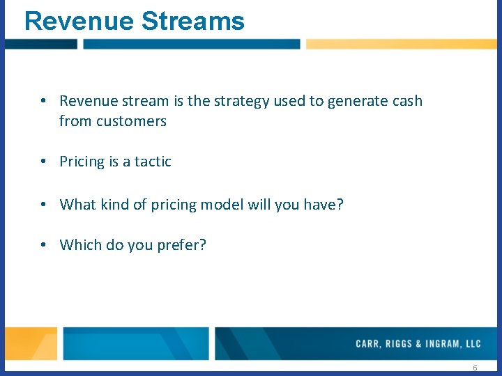 Revenue Streams • Revenue stream is the strategy used to generate cash from customers