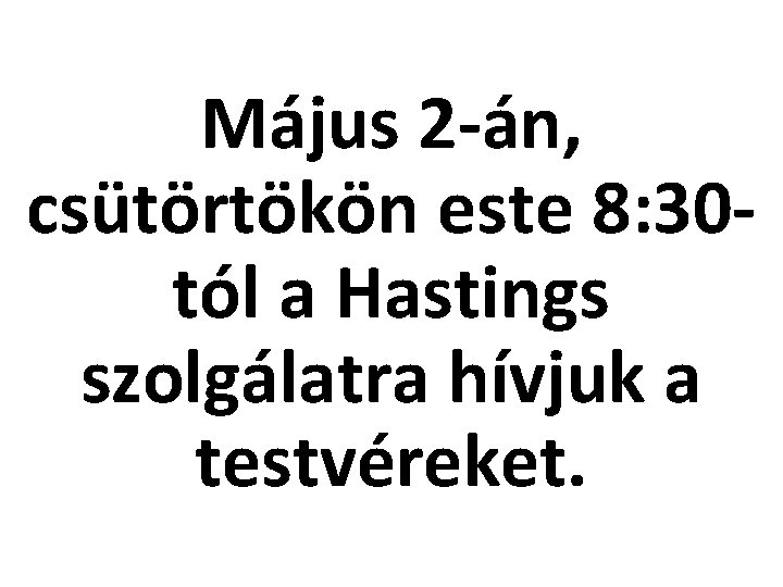 Május 2 -án, csütörtökön este 8: 30 tól a Hastings szolgálatra hívjuk a testvéreket.