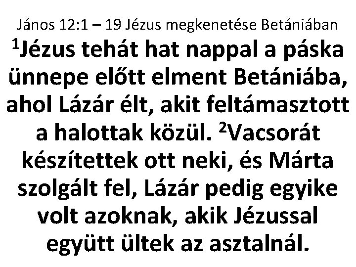 János 12: 1 – 19 Jézus megkenetése Betániában 1 Jézus tehát hat nappal a