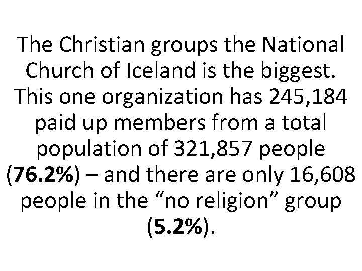 The Christian groups the National Church of Iceland is the biggest. This one organization