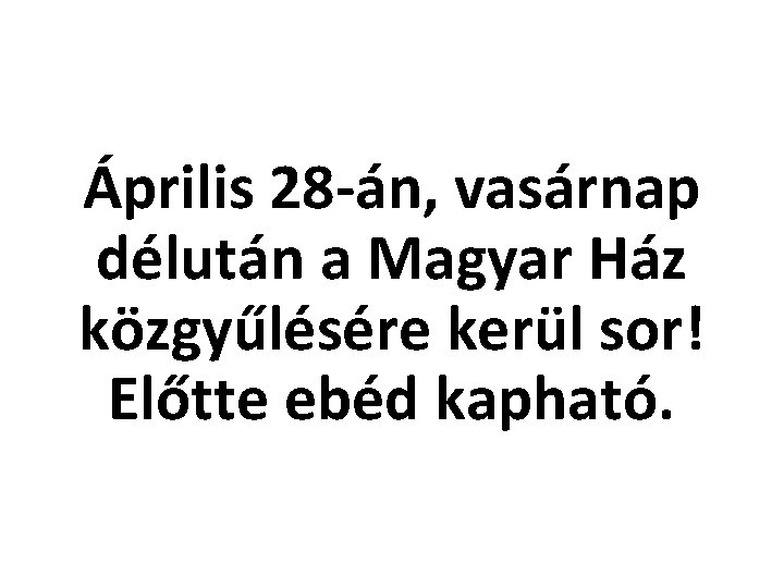 Április 28 -án, vasárnap délután a Magyar Ház közgyűlésére kerül sor! Előtte ebéd kapható.