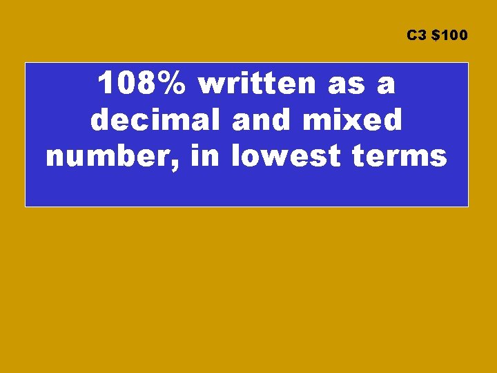 C 3 $100 108% written as a decimal and mixed number, in lowest terms