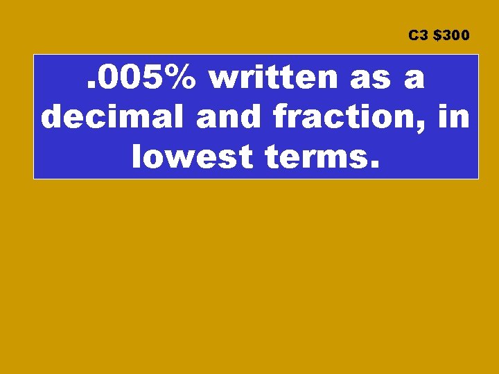 C 3 $300 . 005% written as a decimal and fraction, in lowest terms.