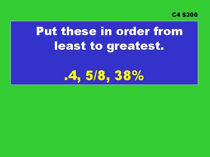 C 4 $300 Put these in order from least to greatest. . 4, 5/8,