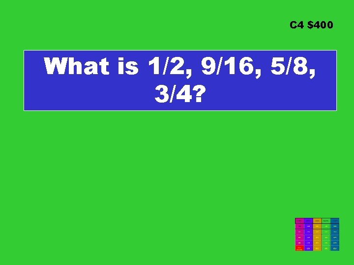 C 4 $400 What is 1/2, 9/16, 5/8, 3/4? 