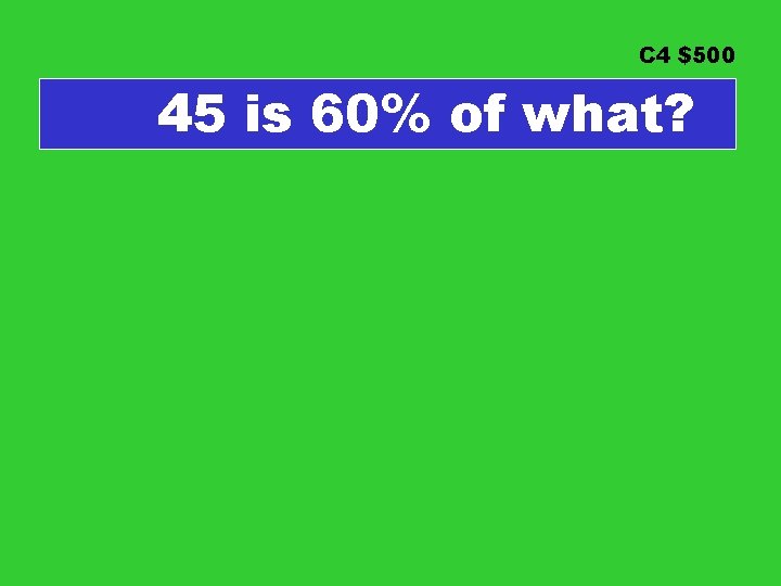 C 4 $500 45 is 60% of what? 