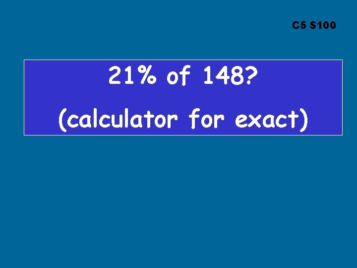 C 5 $100 21% of 148? (calculator for exact) 