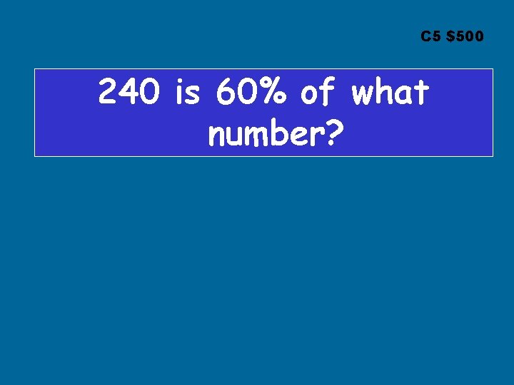 C 5 $500 240 is 60% of what number? 