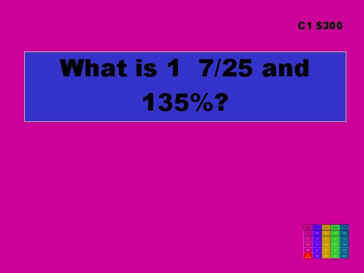 C 1 $300 What is 1 7/25 and 135%? 