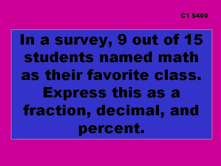 C 1 $400 In a survey, 9 out of 15 students named math as