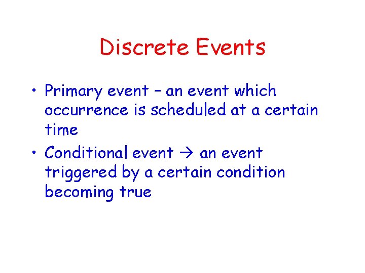 Discrete Events • Primary event – an event which occurrence is scheduled at a