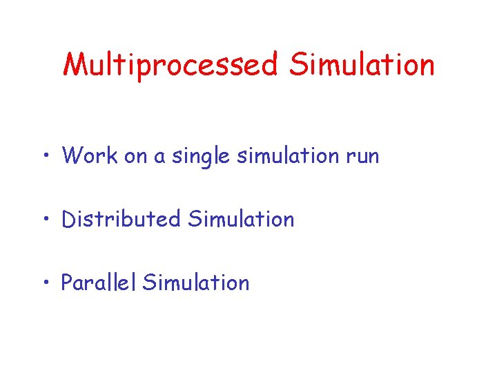 Multiprocessed Simulation • Work on a single simulation run • Distributed Simulation • Parallel
