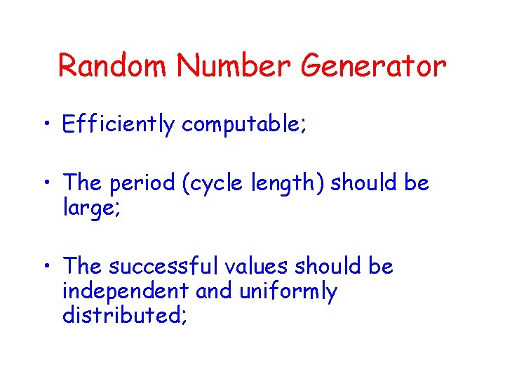 Random Number Generator • Efficiently computable; • The period (cycle length) should be large;