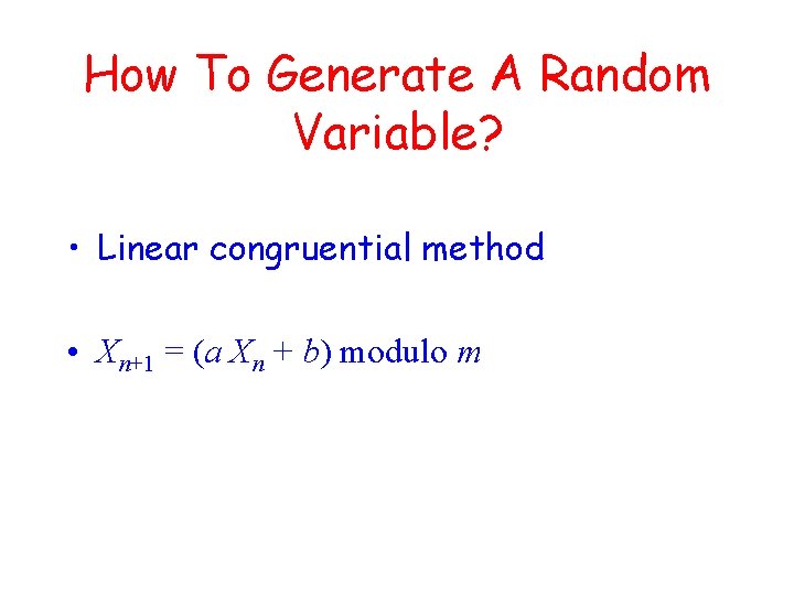 How To Generate A Random Variable? • Linear congruential method • Xn+1 = (a